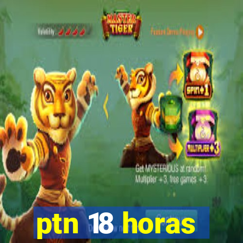 ptn 18 horas